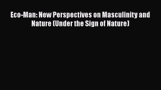 Read Book Eco-Man: New Perspectives on Masculinity and Nature (Under the Sign of Nature) E-Book