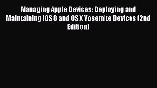 Read Managing Apple Devices: Deploying and Maintaining iOS 8 and OS X Yosemite Devices (2nd