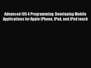 Read Advanced iOS 4 Programming: Developing Mobile Applications for Apple iPhone iPad and iPod