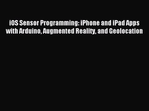 Read iOS Sensor Programming: iPhone and iPad Apps with Arduino Augmented Reality and Geolocation