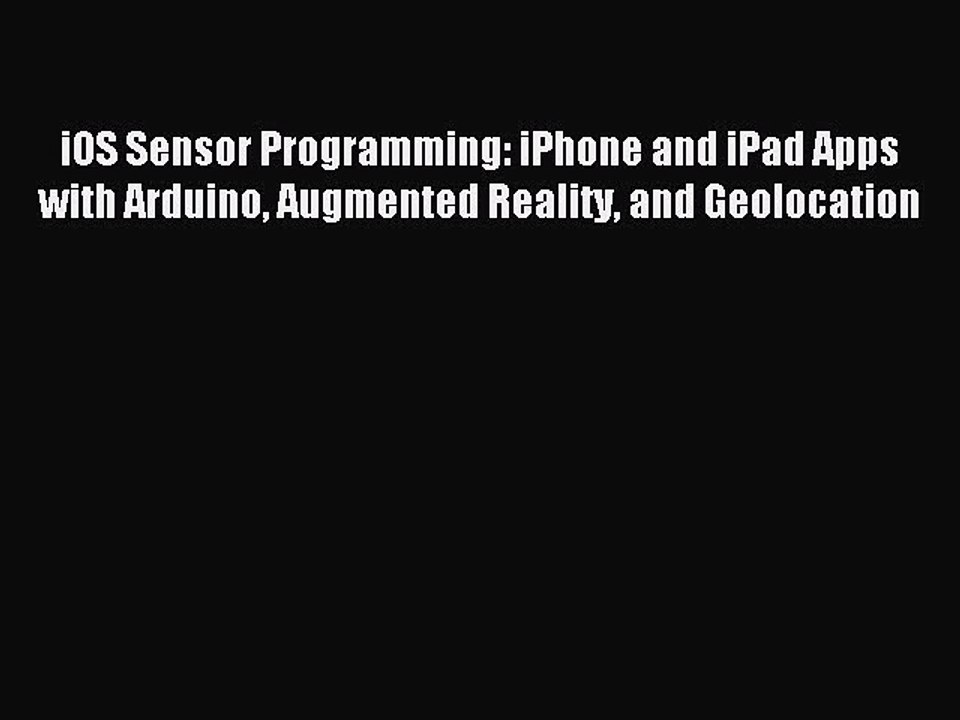 Read iOS Sensor Programming: iPhone and iPad Apps with Arduino Augmented Reality and Geolocation