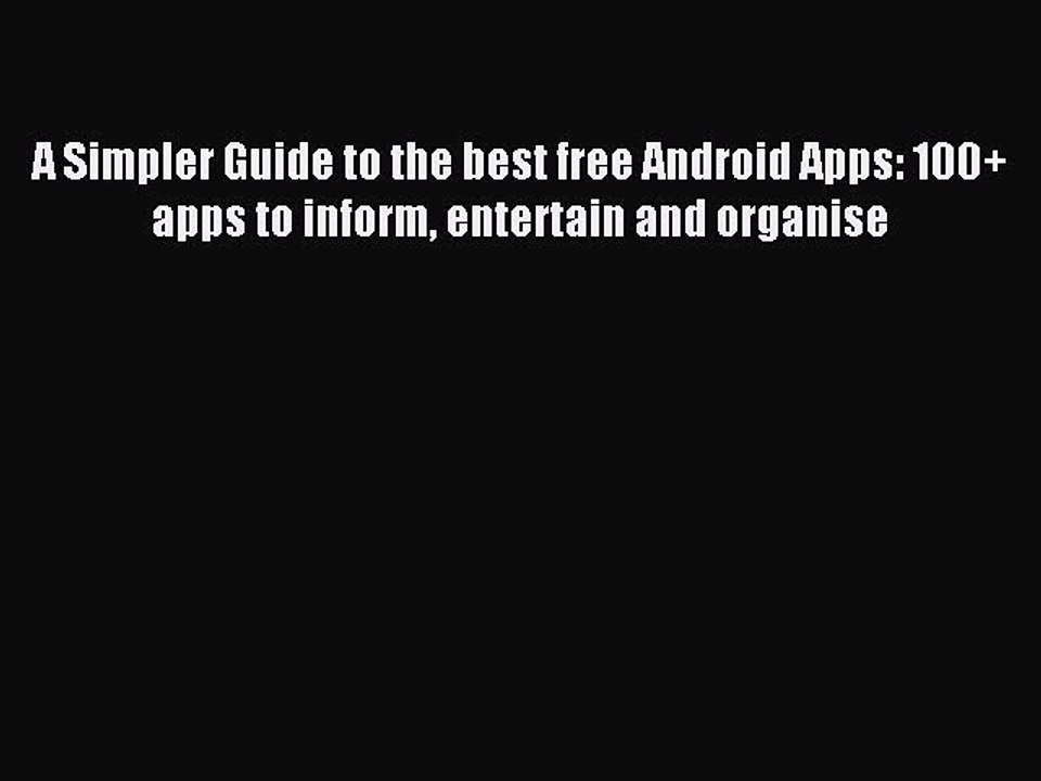 Read A Simpler Guide to the best free Android Apps: 100+ apps to inform entertain and organise