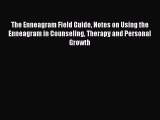 READ book  The Enneagram Field Guide Notes on Using the Enneagram in Counseling Therapy and