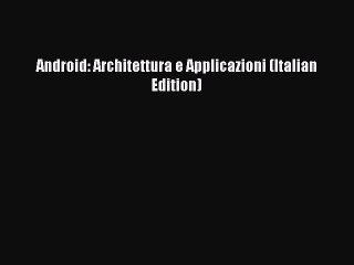 Download Android: Architettura e Applicazioni (Italian Edition) PDF Free