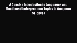 Read A Concise Introduction to Languages and Machines (Undergraduate Topics in Computer Science)