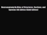 Download Neuroanatomy An Atlas of Structures Sections and Systems 6th Edition (Sixth Edition)
