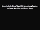 Read Books Super Salads: More Than 250 Super-Easy Recipes for Super Nutrition and Super Flavor