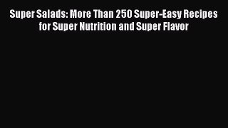 Read Books Super Salads: More Than 250 Super-Easy Recipes for Super Nutrition and Super Flavor