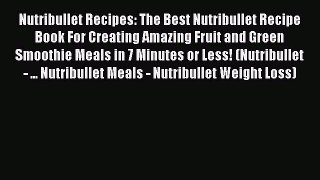 Read Books Nutribullet Recipes: The Best Nutribullet Recipe Book For Creating Amazing Fruit