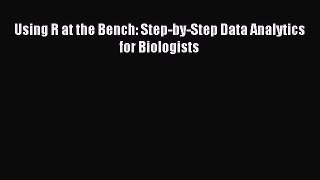 [Download] Using R at the Bench: Step-by-Step Data Analytics for Biologists Read Online