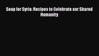 Read Books Soup for Syria: Recipes to Celebrate our Shared Humanity PDF Free