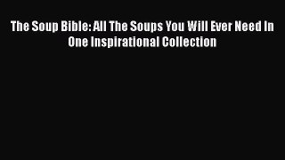 Read Books The Soup Bible: All The Soups You Will Ever Need In One Inspirational Collection