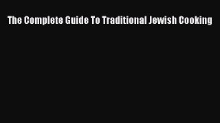 Download Books The Complete Guide To Traditional Jewish Cooking E-Book Download