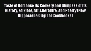 Read Books Taste of Romania: Its Cookery and Glimpses of Its History Folklore Art Literature