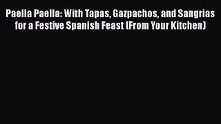 Read Books Paella Paella: With Tapas Gazpachos and Sangrias for a Festive Spanish Feast (From