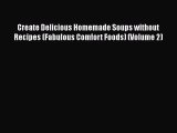 Read Books Create Delicious Homemade Soups without Recipes (Fabulous Comfort Foods) (Volume
