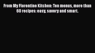 Read Books From My Florentine Kitchen: Ten menus more than 60 recipes: easy savory and smart.