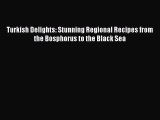 Download Books Turkish Delights: Stunning Regional Recipes from the Bosphorus to the Black