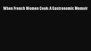 Read Books When French Women Cook: A Gastronomic Memoir E-Book Free