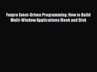 Read Foxpro Event-Driven Programming: How to Build Multi-Window Applications/Book and Disk
