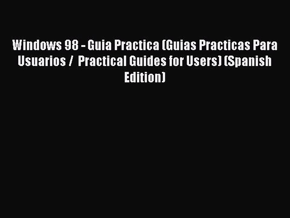 Download Windows 98 - Guia Practica (Guias Practicas Para Usuarios /  Practical Guides for