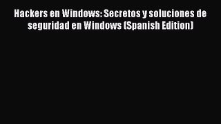 Download Hackers en Windows: Secretos y soluciones de seguridad en Windows (Spanish Edition)