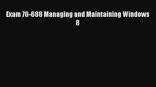 Download Exam 70-688 Managing and Maintaining Windows 8 PDF Free