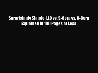 READbook Surprisingly Simple: LLC vs. S-Corp vs. C-Corp Explained in 100 Pages or Less BOOK
