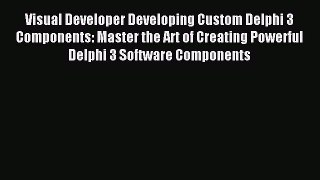 Download Visual Developer Developing Custom Delphi 3 Components: Master the Art of Creating