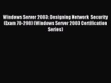 Download Windows Server 2003: Designing Network  Security (Exam 70-298) (Windows Server 2003