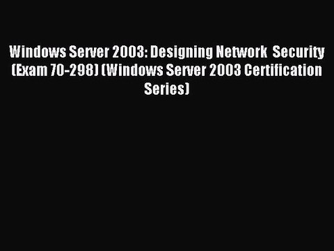 Download Windows Server 2003: Designing Network Security (Exam 70-298) (Windows Server 2003