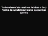 Download The Homebrewer's Answer Book: Solutions to Every Problem Answers to Every Question