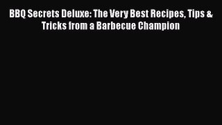Read Books BBQ Secrets Deluxe: The Very Best Recipes Tips & Tricks from a Barbecue Champion