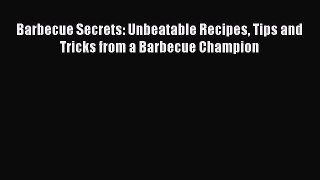 Read Books Barbecue Secrets: Unbeatable Recipes Tips and Tricks from a Barbecue Champion E-Book
