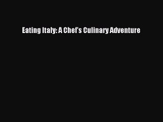 Read Books Eating Italy: A Chefâ€™s Culinary Adventure E-Book Free