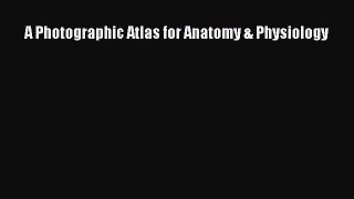 Download A Photographic Atlas for Anatomy & Physiology PDF Online