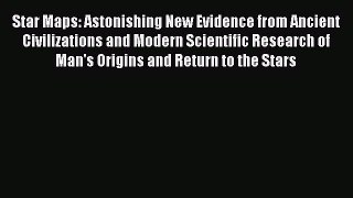 [Download] Star Maps: Astonishing New Evidence from Ancient Civilizations and Modern Scientific