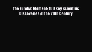 [Download] The Eureka! Moment: 100 Key Scientific Discoveries of the 20th Century Read Online