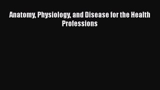 Read Anatomy Physiology and Disease for the Health Professions Ebook Online