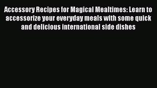 Read Books Accessory Recipes for Magical Mealtimes: Learn to accessorize your everyday meals