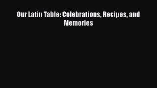 Download Books Our Latin Table: Celebrations Recipes and Memories E-Book Download