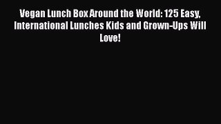 Read Books Vegan Lunch Box Around the World: 125 Easy International Lunches Kids and Grown-Ups