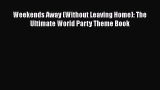 Download Books Weekends Away (Without Leaving Home): The Ultimate World Party Theme Book ebook