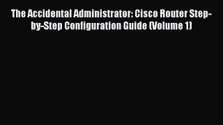 Download The Accidental Administrator: Cisco Router Step-by-Step Configuration Guide (Volume