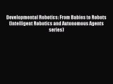 Read Developmental Robotics: From Babies to Robots (Intelligent Robotics and Autonomous Agents