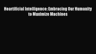 Read Heartificial Intelligence: Embracing Our Humanity to Maximize Machines Ebook Free