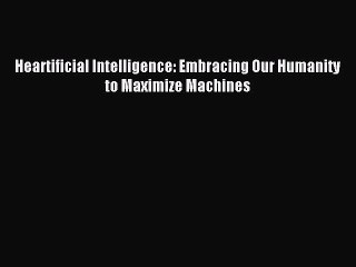 Read Heartificial Intelligence: Embracing Our Humanity to Maximize Machines Ebook Free