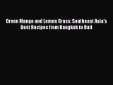 Read Books Green Mango and Lemon Grass: Southeast Asia's Best Recipes from Bangkok to Bali