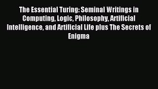 Read The Essential Turing: Seminal Writings in Computing Logic Philosophy Artificial Intelligence