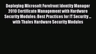 Read Deploying Microsoft Forefront Identity Manager 2010 Certificate Management with Hardware